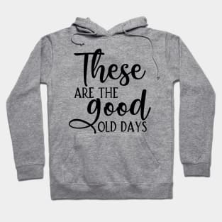 These are the good old days Hoodie